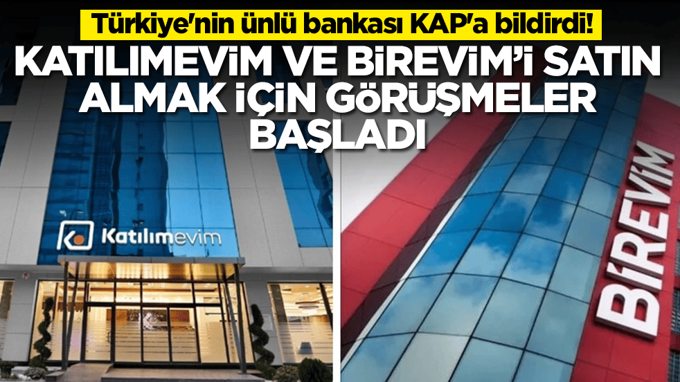 Türkiye'nin ünlü bankası KAP'a bilirdi: Katılımevim ve Birevim'i satın almak için görüşmelere başladı