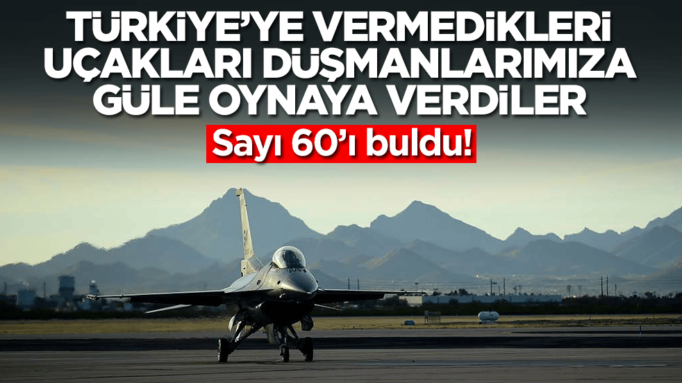 Türkiye'ye vermedikleri son gelişmiş uçakları düşmanımıza verdiler: Sayı 60'ı buldu