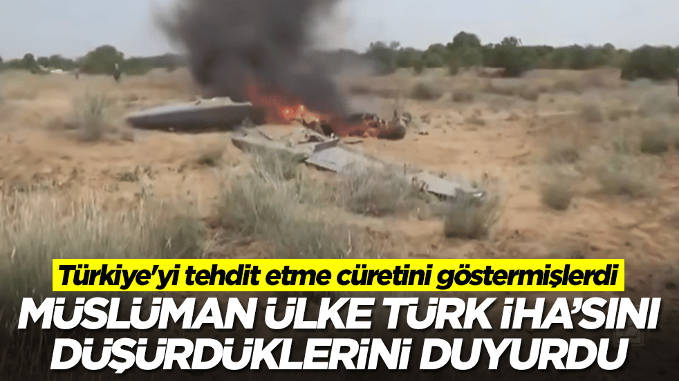 Türkiye'yi tehdit etme cüretini göstermişlerdi: Müslüman ülke Türk İHA'sını düşürdüklerini duyurdu