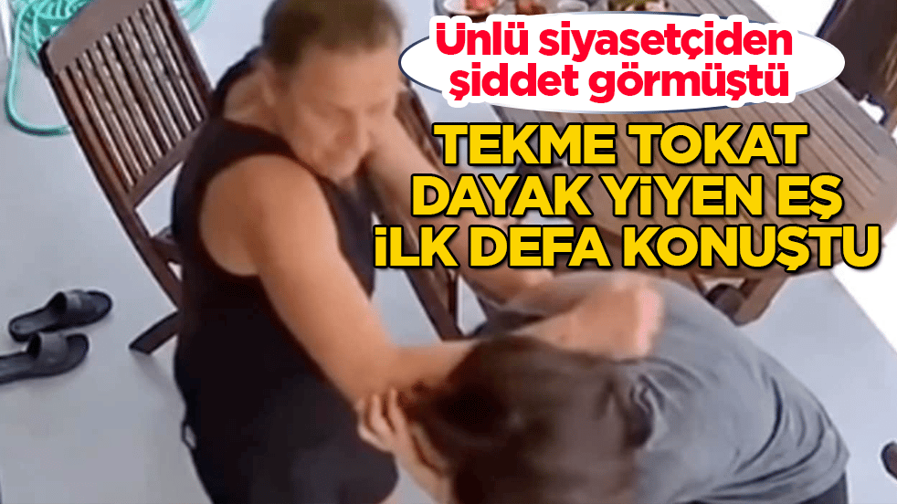 Ünlü siyasetçiden şiddet görmüştü! Tekme tokat dayak yiyen eş, ilk defa konuştu