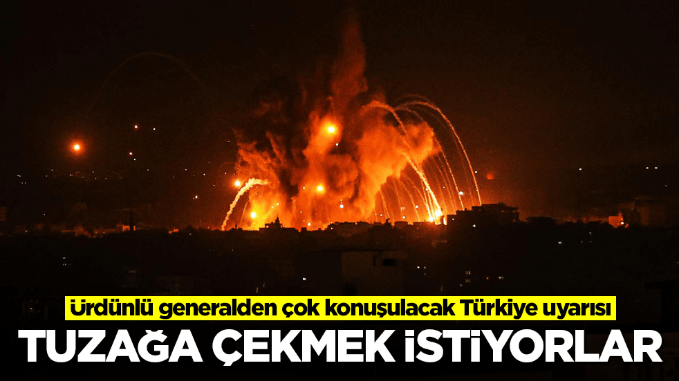 Ürdünlü generalden çok konuşulacak Türkiye uyarısı: Tuzağa çekmek istiyorlar
