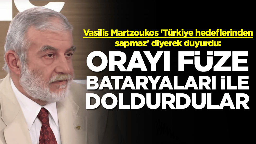 Vasilis Martzoukos 'Türkiye hedeflerinden sapmaz' diyerek duyurdu: Orayı füze bataryalarıyla doldurdular