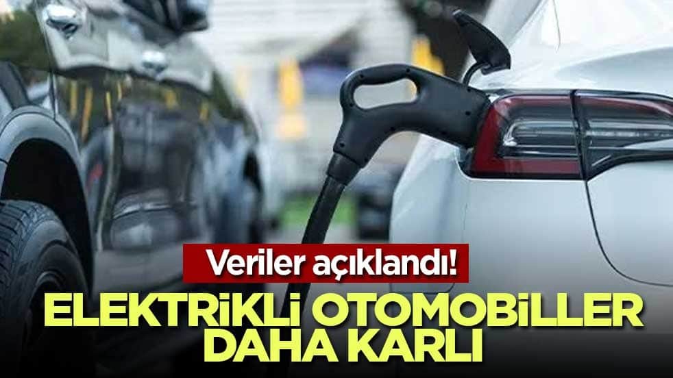 Veriler açıklandı! Elektrikli otomobiller daha karlı