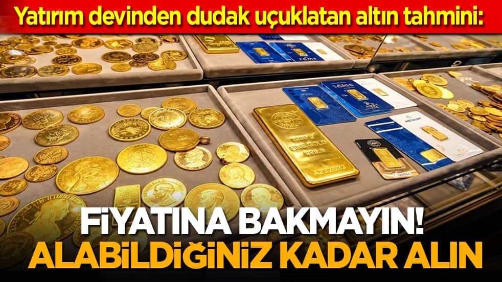 Yatırım devinden dudak uçuklatan Altın tahmini: Fiyatına bakmayın alabildiğiniz kadar alın!