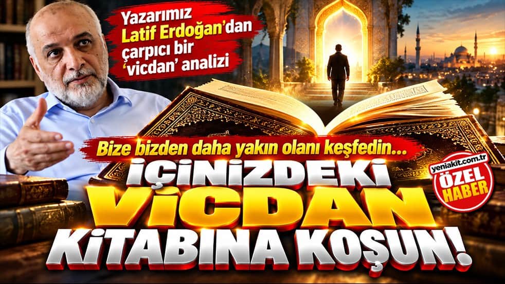 Yazarımız Latif Erdoğan’dan çarpıcı bir ‘vicdan’ analizi: Bize bizden daha yakın olanı keşfedin… İçinizdeki vicdan kitabına koşun!