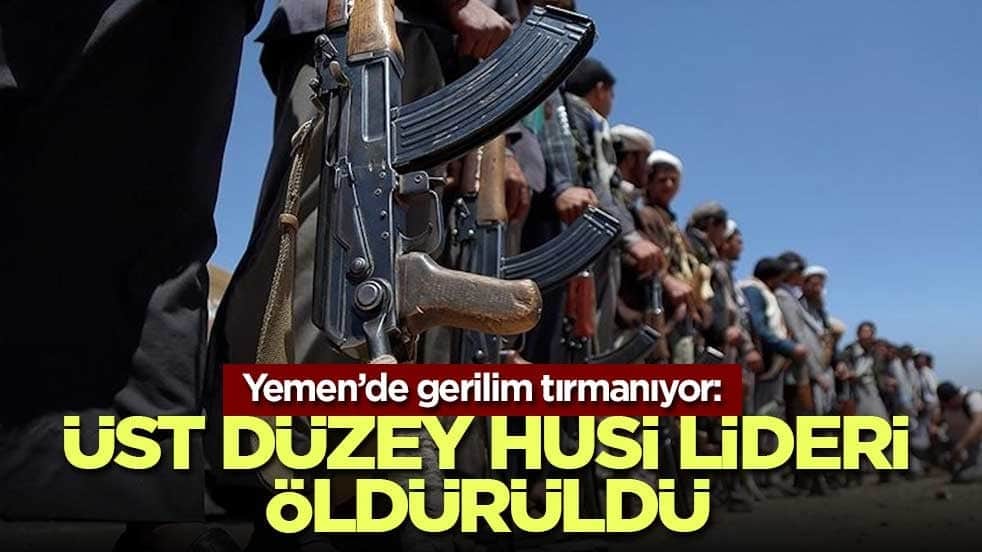 Yemen’de gerilim tırmanıyor: Üst düzey Husi liderinin öldürüldüğü açıklandı
