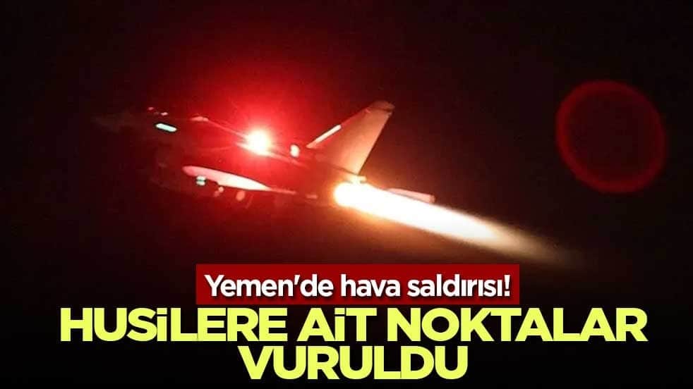 Yemen'de hava saldırısı! Husilere ait noktalar vuruldu