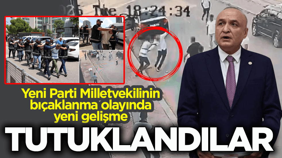 Yeni Parti Milletvekilinin bıçaklanma olayında yeni gelişme! Tutuklandılar