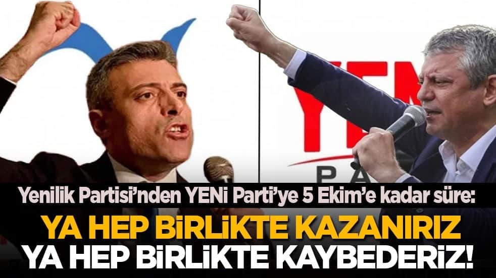 Yenilik Partisi’nden YENİ Parti’ye 5 Ekim’e kadar süre: Ya hep birlikte kazanırız, ya hep birlikte kaybederiz!