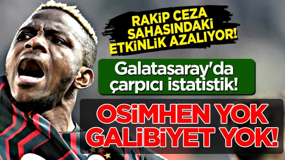 Yok böyle can sıkıcı bir durum... Galatasaray'da çarpıcı istatistik! Osimhen'in yokluğunda...