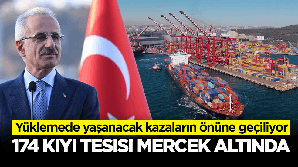 Yüklemede yaşanacak kazaların önüne geçiliyor! 174 kıyı tesisi mercek altında