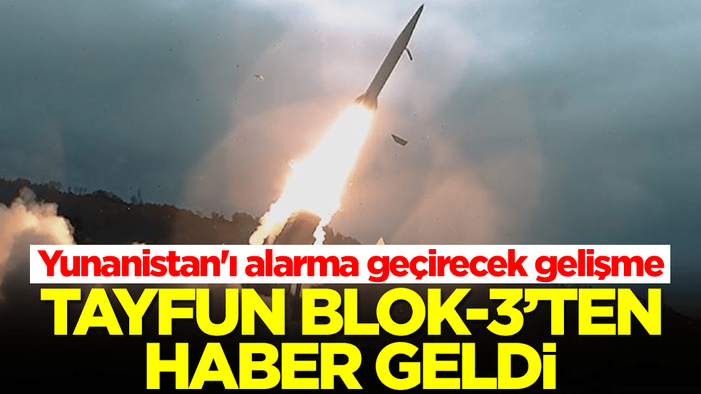 Yunanistan ve İsrail tir tir titreyecek: Tayfun Blok-3'ten haber geldi