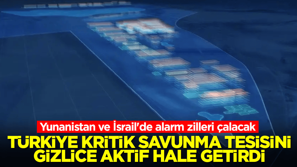 Yunanistan ve İsrail'de alarm zilleri çalacak: Türkiye kritik savunma tesisini gizlice aktif hale getirdi