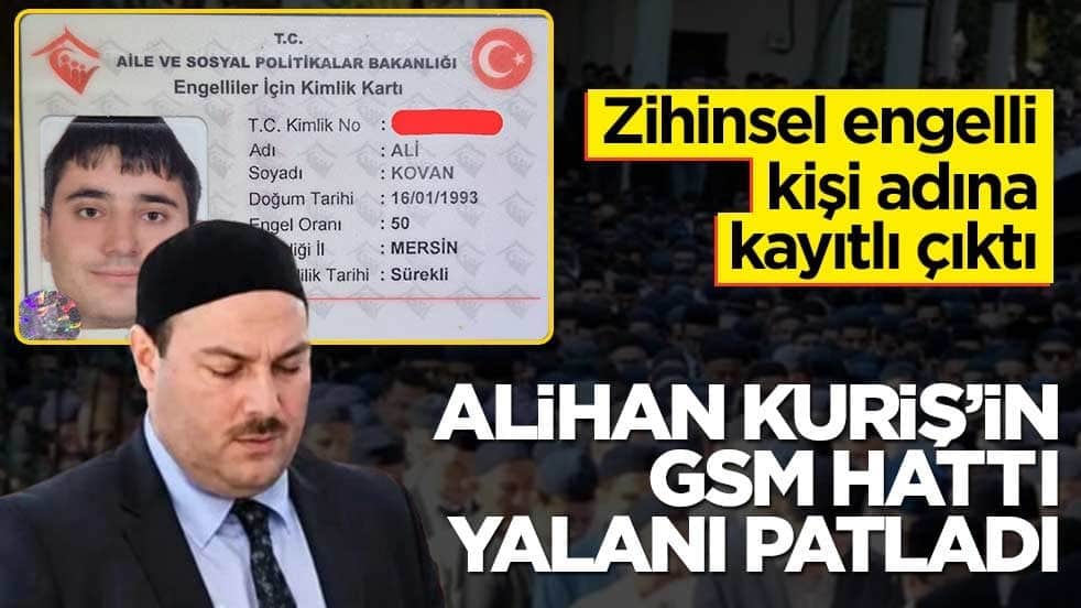 Zihinsel engelli kişi adına kayıtlı çıktı! Alihan Kuriş’in GSM hattı yalanı patladı