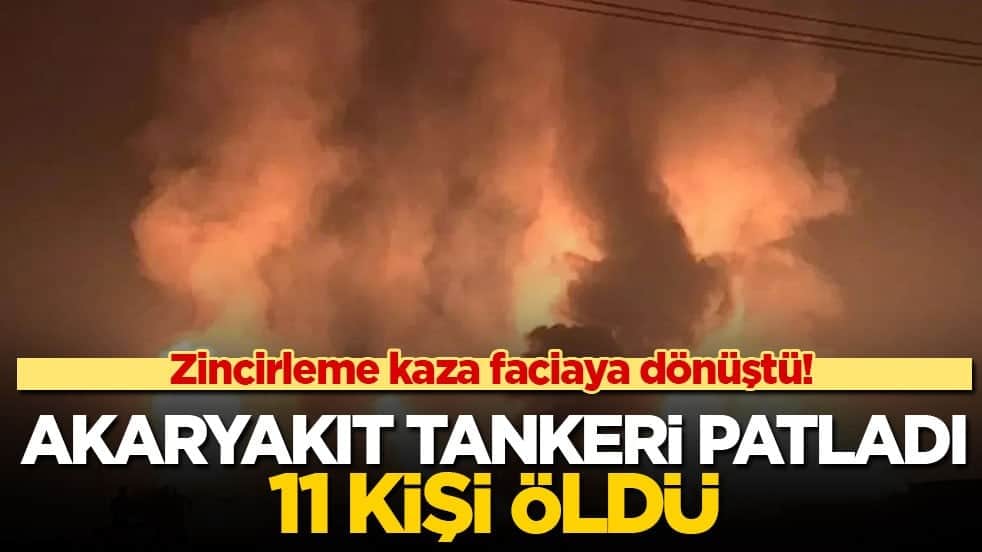 Zincirleme kaza faciaya dönüştü! Akaryakıt tankeri patladı, 11 kişi öldü