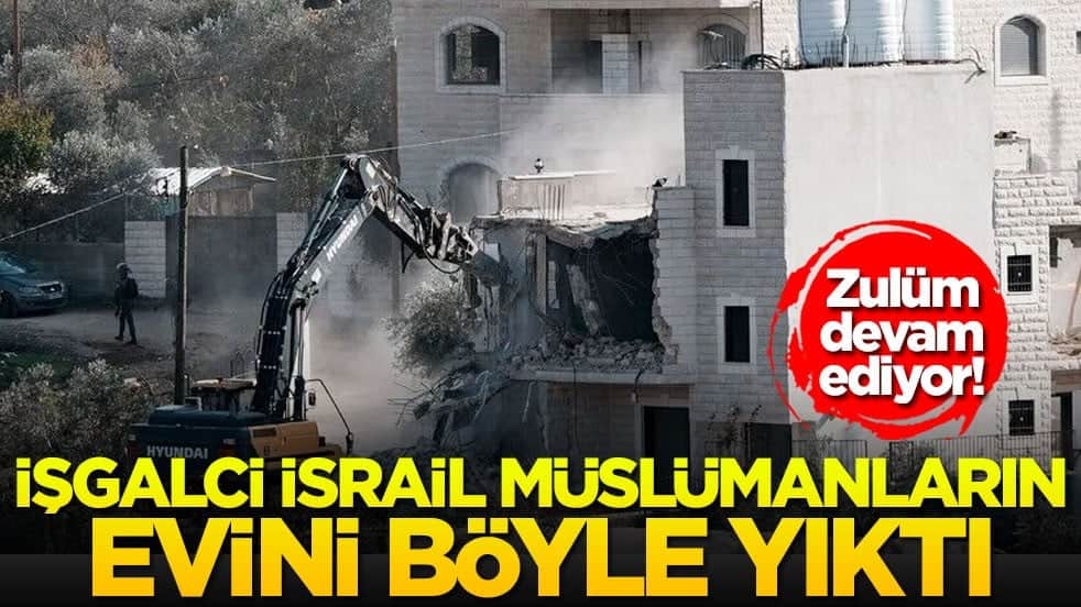 Zulüm devam ediyor! İşgalci İsrail Müslümanların evini böyle yıktı