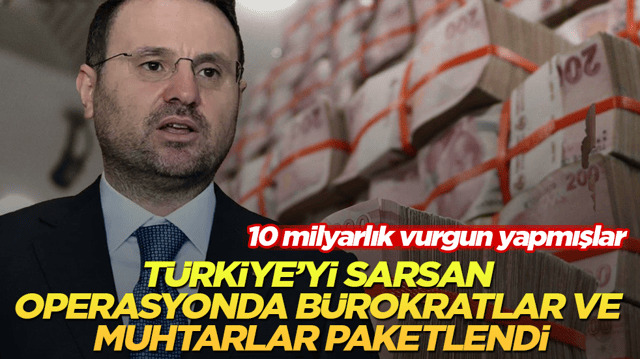 10 milyarlık vurgun yapmışlar! T&uuml;rkiye&rsquo;yi sarsan operasyonda b&uuml;rokratlar ve muhtarlar paketlendi