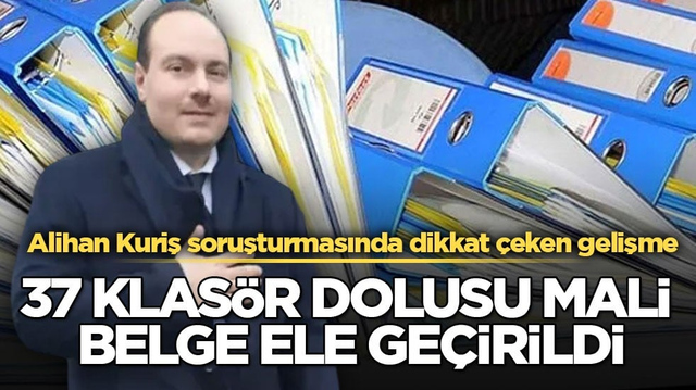 37 klas&ouml;r dolusu mali belge ele ge&ccedil;irildi! Alihan Kuriş soruşturmasında dikkat &ccedil;eken gelişme