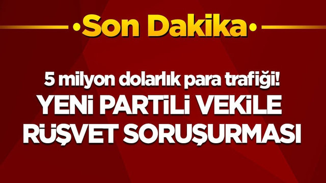 5 milyon dolarlık para trafiği&hellip; Yeni Partili vekile r&uuml;şvet soruşturması