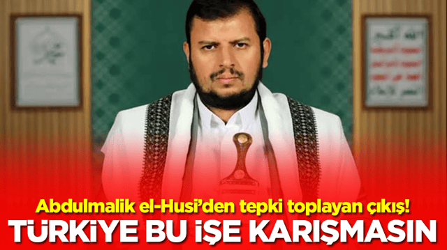 Abdulmalik el-Husi: T&uuml;rkiye'nin bu işe bulaşmamasını tavsiye ediyoruz