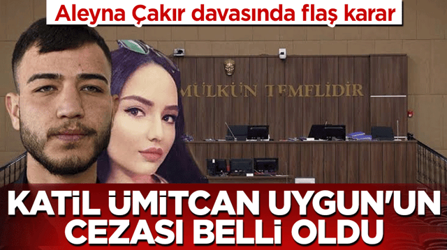 Aleyna &Ccedil;akır davasında flaş karar: Katil &Uuml;mitcan Uygun&rsquo;un cezası belli oldu
