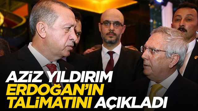 Aziz Yıldırım, Erdoğan'ın verdiği talimatı a&ccedil;ıkladı