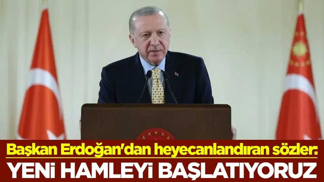 Başkan Erdoğan'dan heyecanlandıran s&ouml;zler: Yeni hamleyi başlatıyoruz