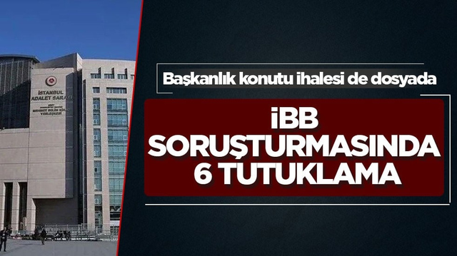 Başkanlık konutu ihalesi de dosyada! İBB soruşturmasında 6 tutuklama