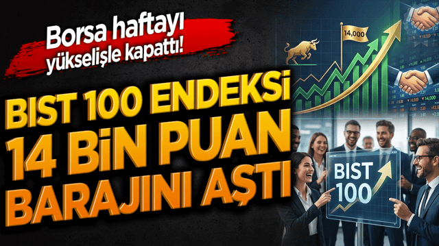 Borsa haftayı y&uuml;kselişle kapattı! BIST 100 endeksi 14 bin puan barajını aştı!