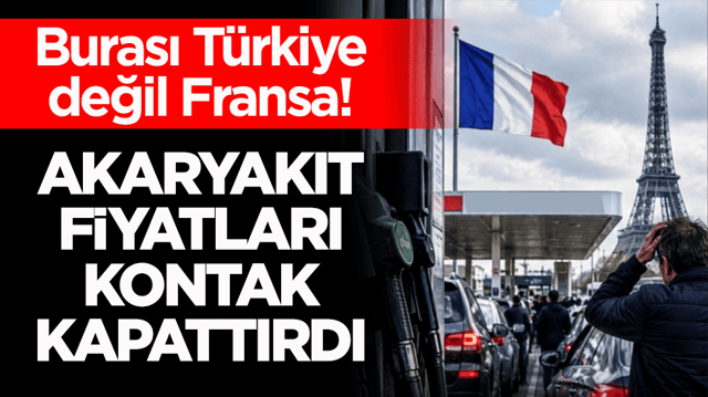 Burası T&uuml;rkiye değil Fransa! Akaryakıt fiyatları kontak kapattırdı