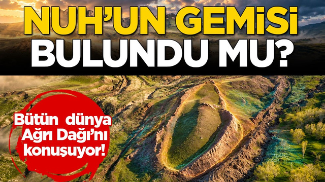 B&uuml;t&uuml;n d&uuml;nya Ağrı Dağı&rsquo;nı konuşuyor! Nuh&rsquo;un Gemisi bulundu mu?