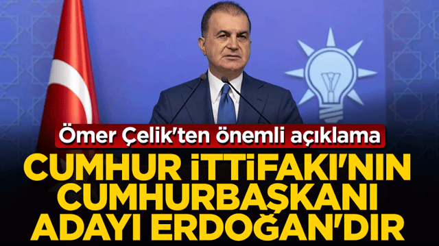 &Ccedil;elik: Cumhur İttifakı'nın cumhurbaşkanı adayı Erdoğan'dır