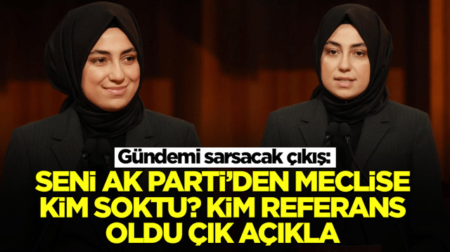 &Ccedil;ok konuşulacak &ccedil;ıkış: Seni AK Parti'den meclis &uuml;yesi yapan kim? Kim referans oldu a&ccedil;ıkla