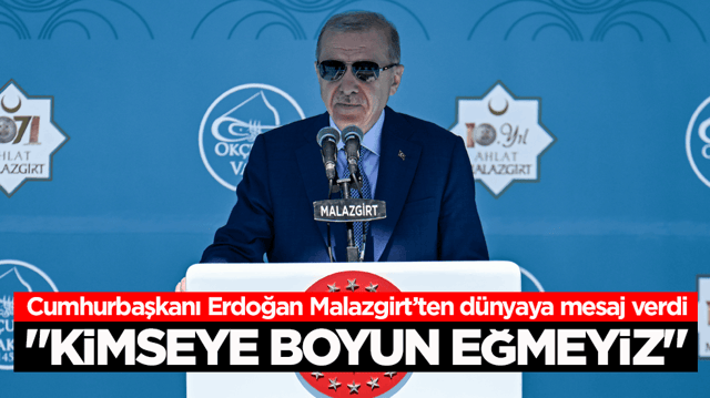 Cumhurbaşkanı Erdoğan Malazgirt&rsquo;ten d&uuml;nyaya mesaj verdi: Kimseye boyun eğmeyiz