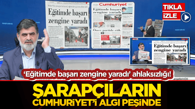 &lsquo;Eğitimde başarı zengine yaradı&rsquo; ahlaksızlığı! Şarap&ccedil;ıların Cumhuriyet&rsquo;i algı peşinde