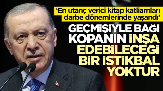 Erdoğan: Ge&ccedil;mişiyle bağı kopanın inşa edebileceği bir istikbal yoktur