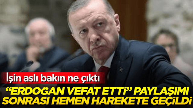 &ldquo;Erdoğan vefat etti&rdquo; paylaşımı sonrası hemen harekete ge&ccedil;ildi! İşin aslı bakın ne &ccedil;ıktı