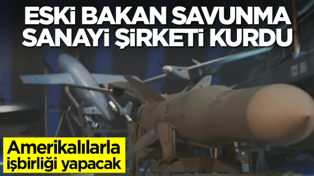 Eski bakan savunma sanayi şirketi kurdu: Amerikalılarla işbirliği yapacak