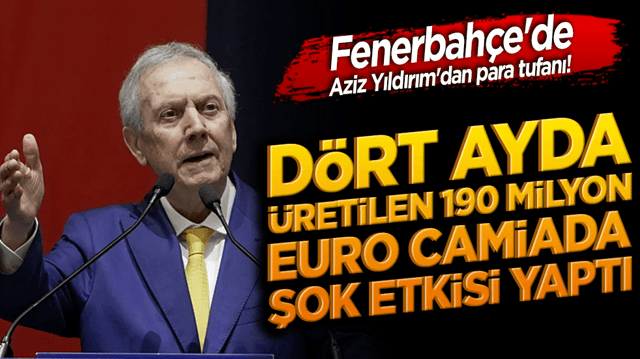 Fenerbah&ccedil;e'de Aziz Yıldırım'dan para tufanı! D&ouml;rt ayda &uuml;retilen 190 milyon euro camiada şok etkisi yaptı