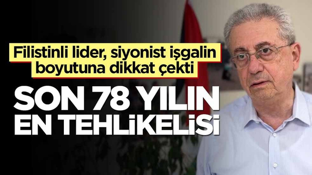 Filistinli lider, Siyonist işgalin boyutuna dikkat &ccedil;ekti: Son 78 yılın en tehlikelisi