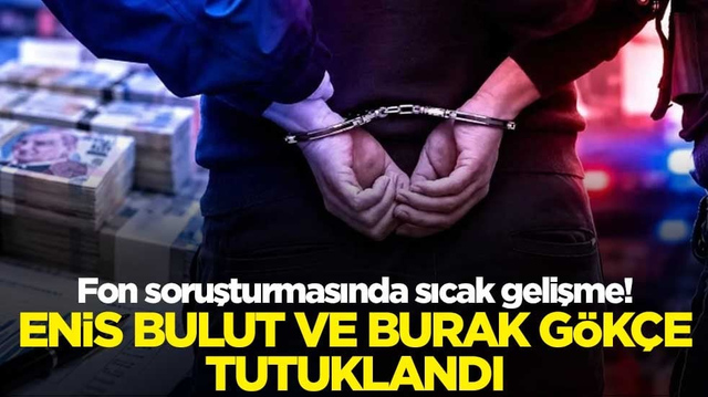 Fon soruşturmasında sıcak gelişme! Enis Bulut ve Burak G&ouml;k&ccedil;e tutuklandı