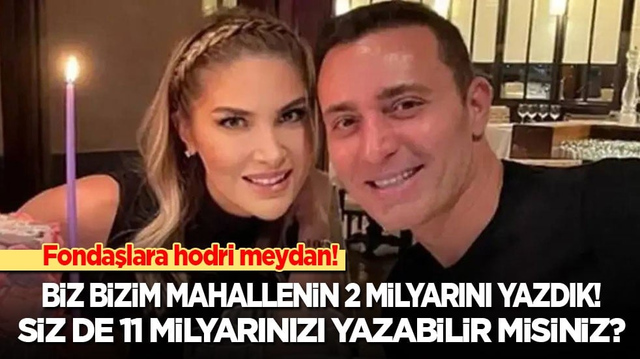 Fondaşlara hodri meydan! Biz, bizim mahallenin 2 milyarını yazdık! Siz de 11 milyarınızı yazabilir misiniz?