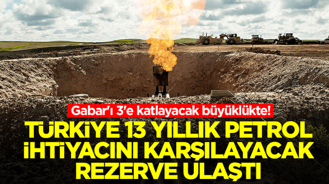 Gabar'ı 3'e katlayacak b&uuml;y&uuml;kl&uuml;kte: T&uuml;rkiye 13 yıllık petrol ihtiyacını karşılayacak rezerve ulaştı