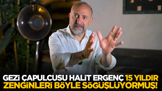 Gezi &ccedil;apulcusu Halit Ergen&ccedil; 15 yıldır zenginleri b&ouml;yle s&ouml;ğ&uuml;şl&uuml;yormuş!
