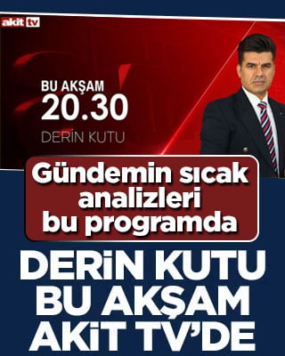 Gündemin en sıcak analizleri bu programda! Derin Kutu bu akşam Akit TV’de