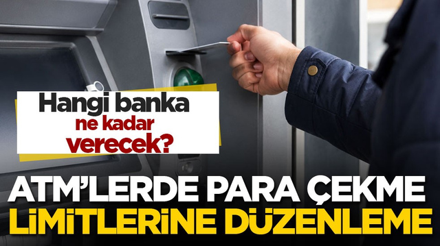 Hangi banka ne kadar verecek? ATM&rsquo;lerde para &ccedil;ekme limitlerine d&uuml;zenleme