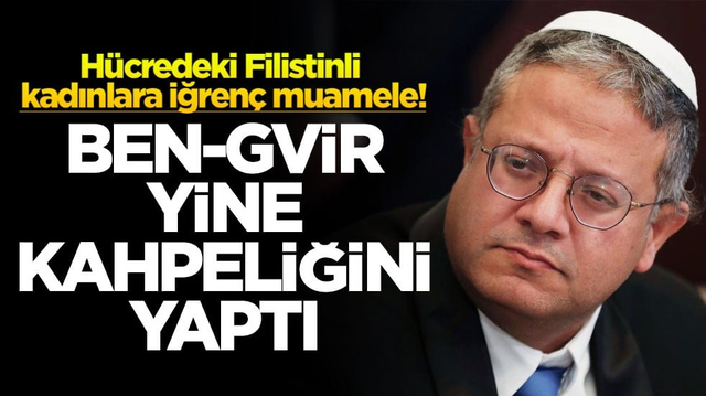 H&uuml;credeki Filistinli kadınlara iğren&ccedil; muamele! Ben-Gvir yine kahpeliğini yaptı