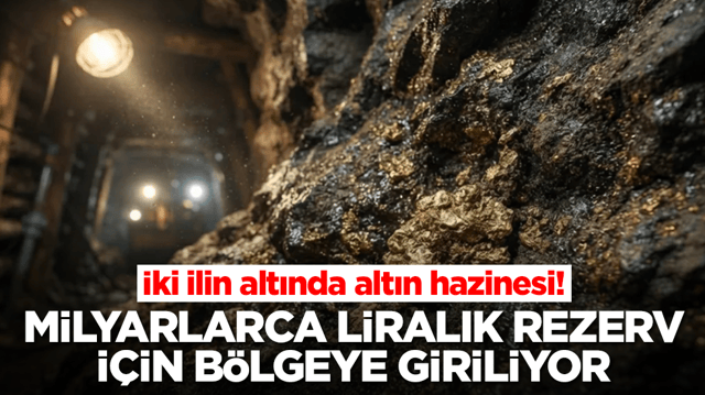 İki ilin altında altın hazinesi: Milyarlarca liralık rezerv i&ccedil;in b&ouml;lgeye giriliyor