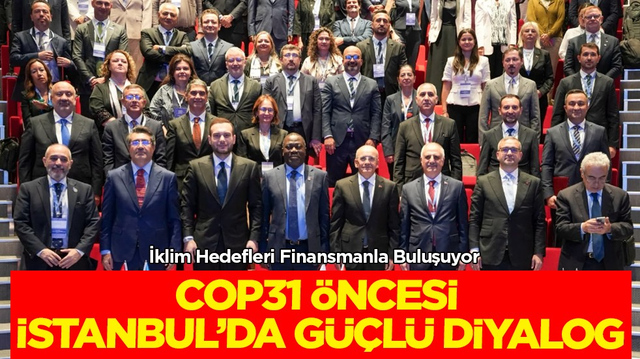 İklim Hedefleri Finansmanla Buluşuyor: COP31 Öncesi İstanbul&rsquo;da Güçlü Diyalog
