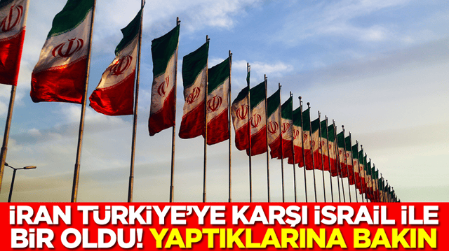 İran, T&uuml;rkiye'ye karşı İsrail'le bir oldu: Yaptıklarına bakın